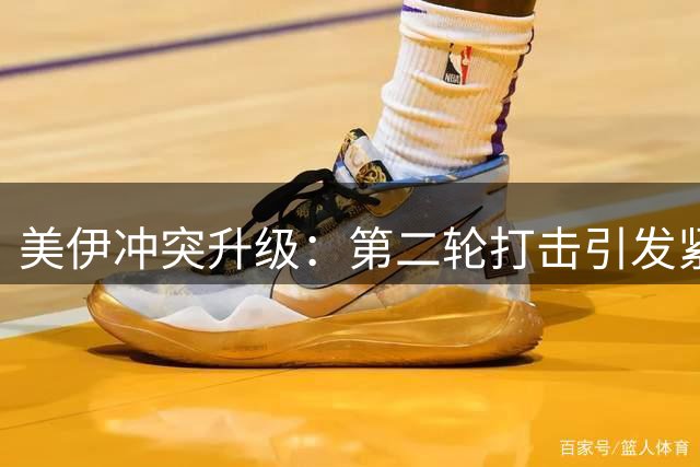美伊冲突升级：第二轮打击引发紧张局势
