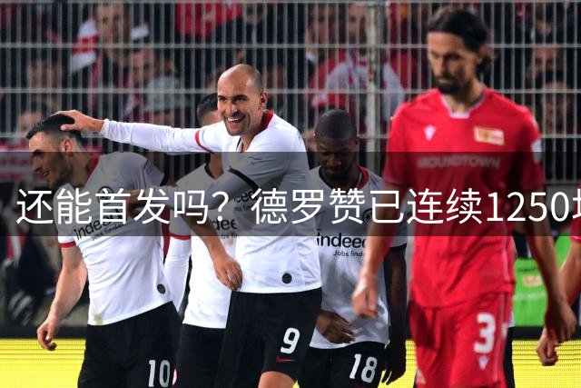 还能首发吗？德罗赞已连续1250场先发出战，仅在新秀季替补过